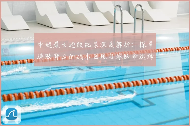中超最长连败纪录深度解析:探寻连败背后的战术困境与球队命运转折点