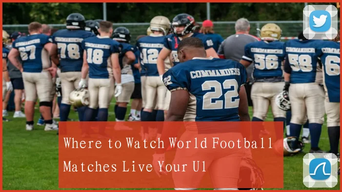 Where to Watch World Football Matches Live Your Ul
