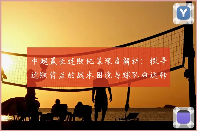 中超最长连败纪录深度解析：探寻连败背后的战术困境与球队命运转折点